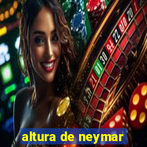 altura de neymar